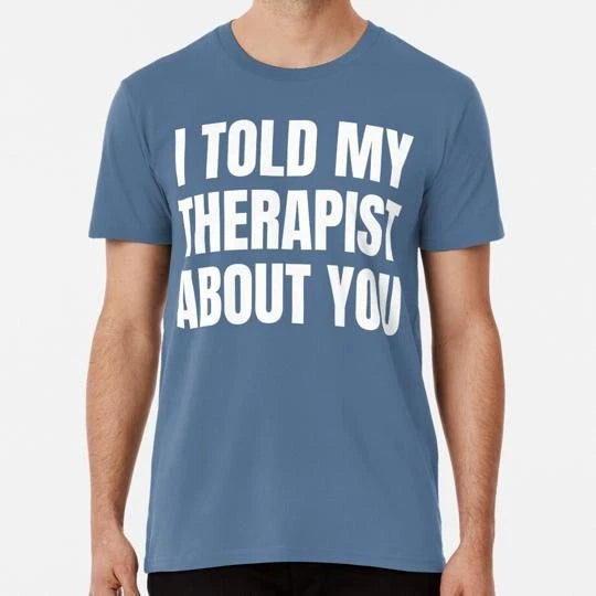 Told Therapsist About Funny Based Sarcastic Relationship Humor T-Shirt