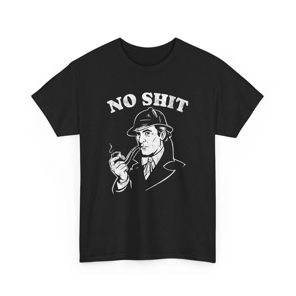 Humorous No Sh*t Sherlock Tee, Sarcastic Shirt, Detective Quote Clothing