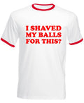 I Shaved My Balls for This Ringer TShirt Funny Sarcastic Rude Vintage Unisex Tee