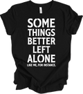 Some Things Are Better Left Alone Funny Graphic Sarcastic Introvert T-shirt