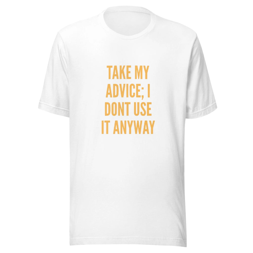 Take My Advice I Don’t Use It Anyway – Funny Sarcastic Quote Design t-shirt