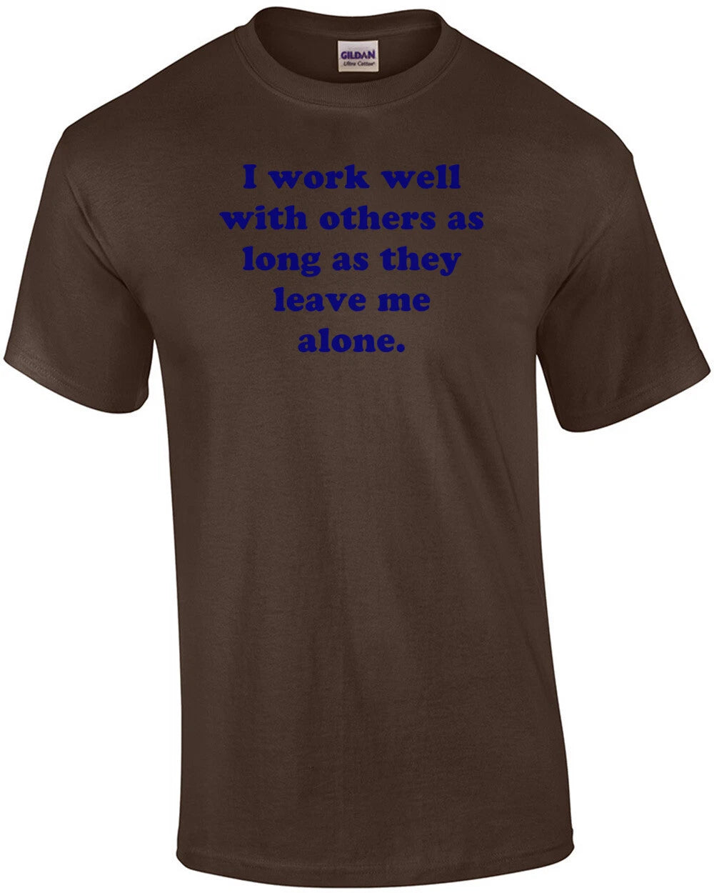 I Work Well With Others As Long As They Leave Me Alone. Shirt