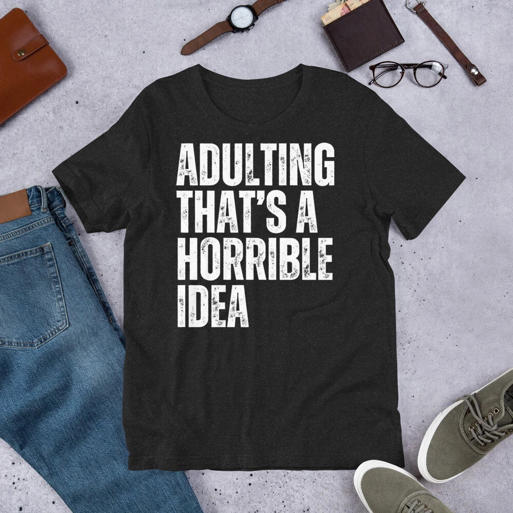 Adulting Thats a Horrible Idea Funny Sarcastic Adulting Unisex t-shirt