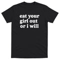 Eat Your Girl Out Or I Will Men’s Funny Offensive T-shirt - 100% Cotton - Gift