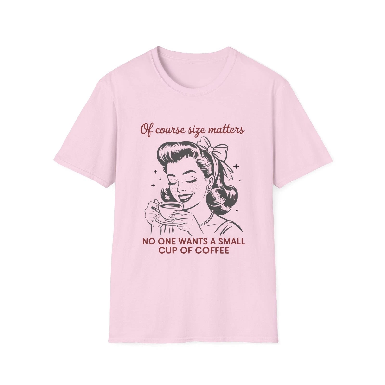 Of Course Size Matters No One Wants A Small Cup Of Coffee T-Shirt