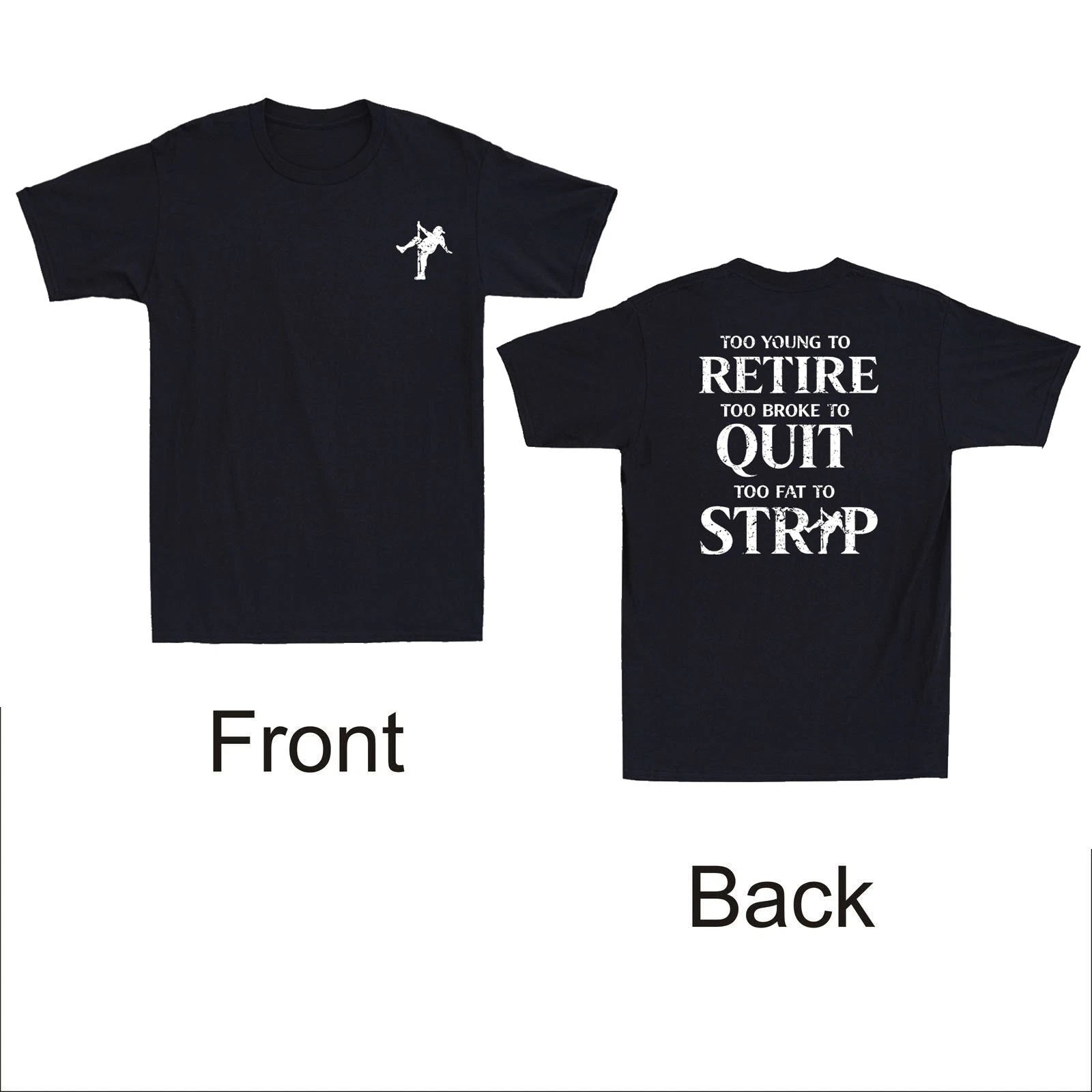 Too Young to Retire Too Broke to Quit Too Fat to Strip ( Front & Back ) T-Shirt
