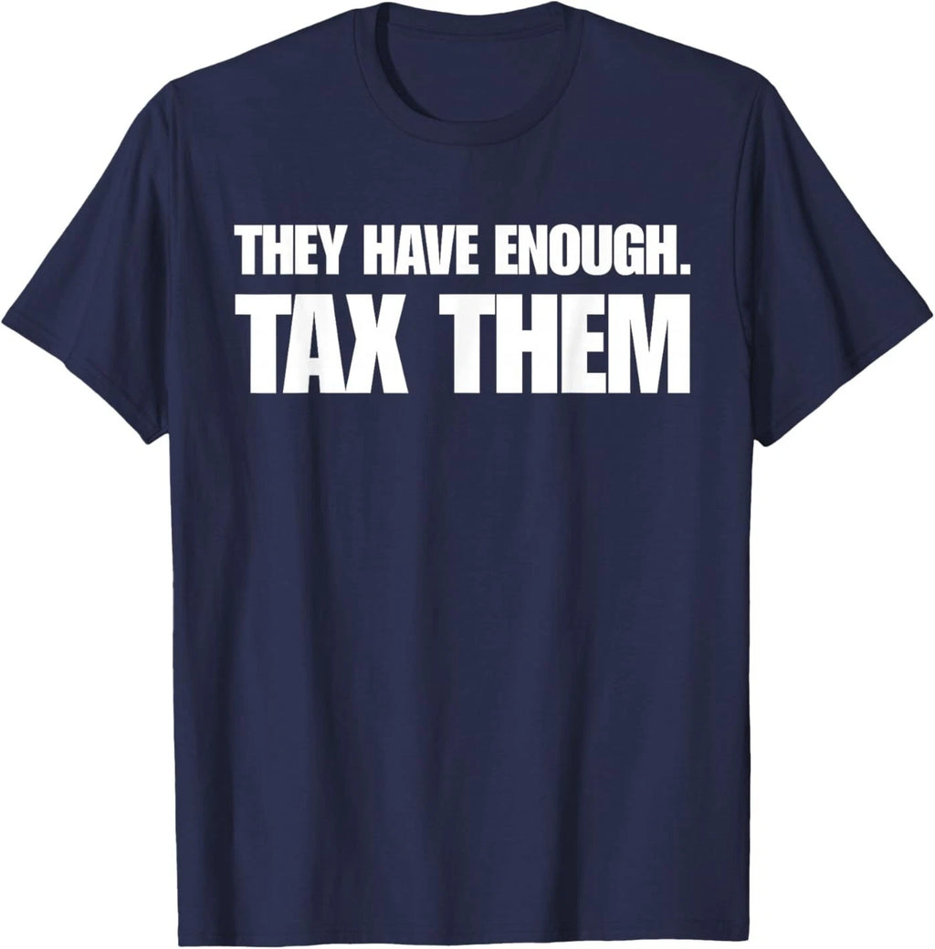 They Have Enough Tax Them Sarcastic Humor Quote T-Shirt