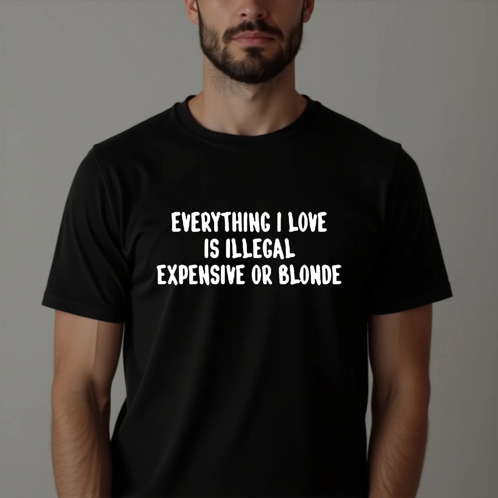 Everything I Love Is Expensive T-shirt Illegal Or Blonde Adult Top Mens Gift Tee