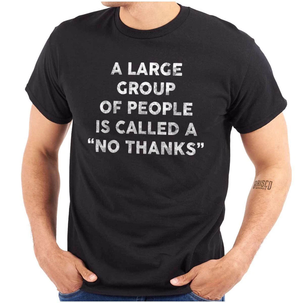 Funny Large Group of People No Thanks Joke Womens or Mens Crewneck T Shirt Tee