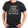 Funny Large Group of People No Thanks Joke Womens or Mens Crewneck T Shirt Tee