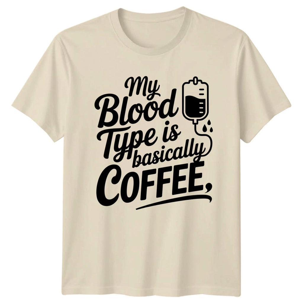 My Blood Type Is Basically T-Shirt Coffee Lover Nursing Birthday Gift For Him