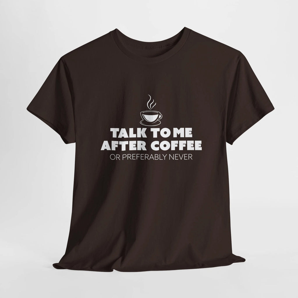 Sarcastic Talk To Me After Coffee Preferably Never T-Shirt Coffee Lover 5 Colors