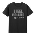 I Feel Violated... Do It Again Sarcastic T-Shirt