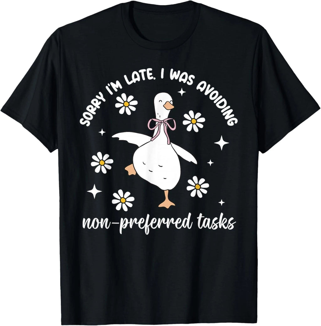 Sorry Im Late I was Avoiding Non-Preferred Tasks Silly Goose T-Shirt