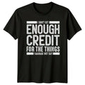I Dont Get Enough Credit T-Shirt Sarcastic Humor Gift For Him And Her