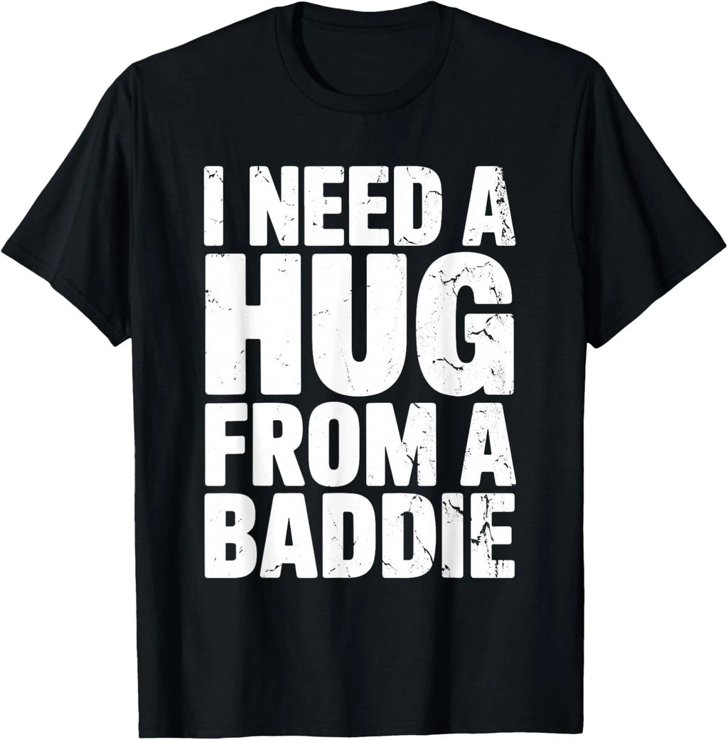 Funny Humor I Need a Hug From a Baddie Unisex T-Shirt