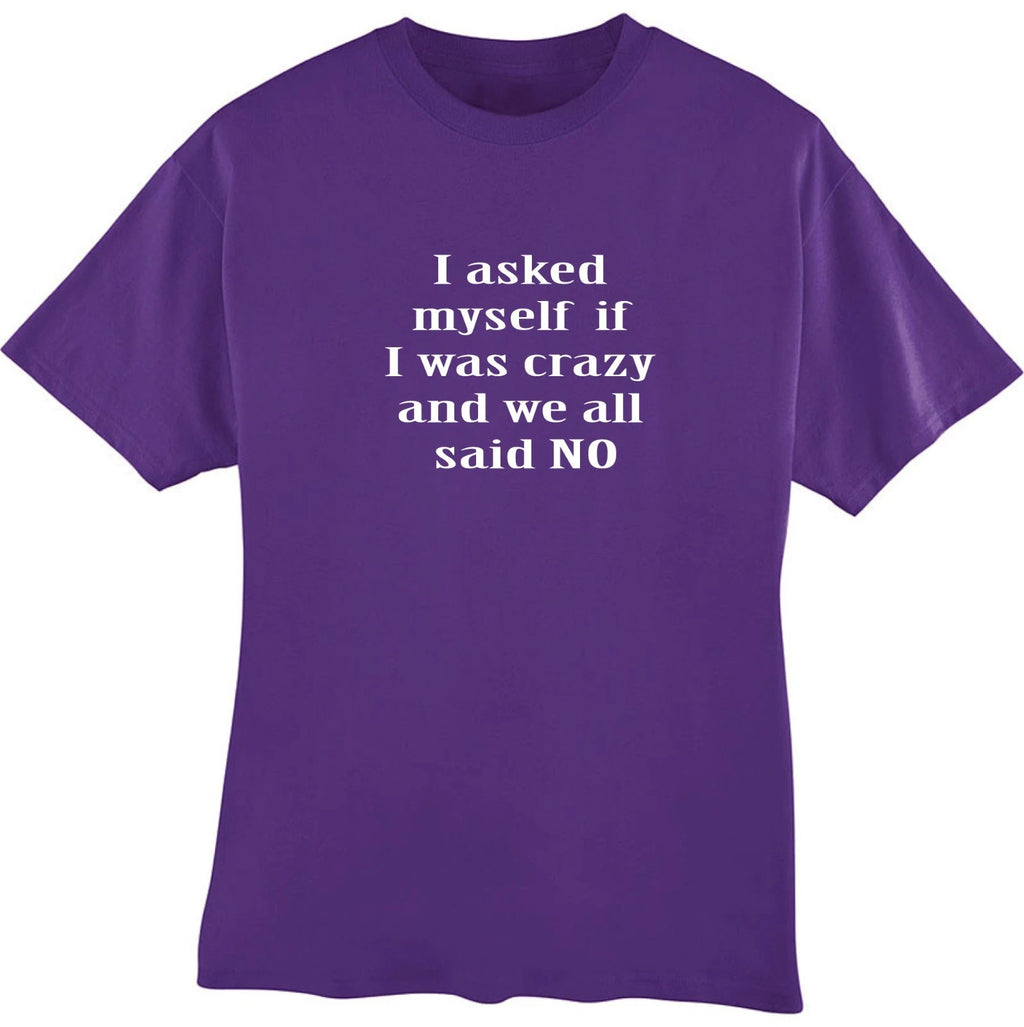 I Asked Myself If I Was Crazy and We All Said No Funny T-Shirt