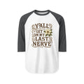 Southern "Y'all Get on My Last Nerve"  Sarcastic Magnolia Raglan Tee