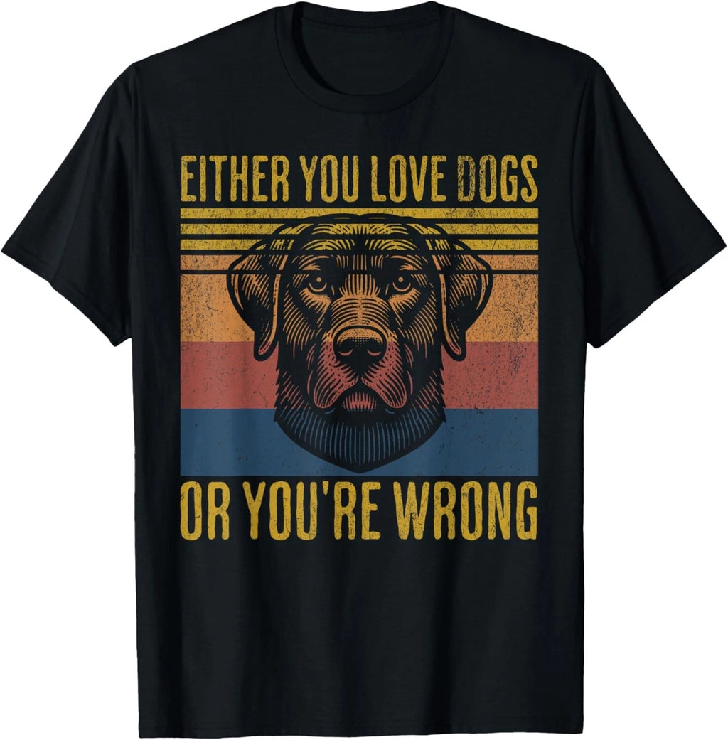 Retro Either You Love Dogs Or You're Wrong Funny Quote Dog Gift Unisex T-Shirt