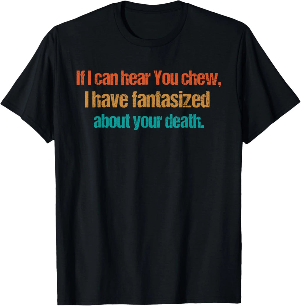 If i can hear you chew Funny Sarcastic Humor T-Shirt