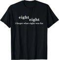 88 Eight eight I forgot what 8 was for Funny T shirt tee