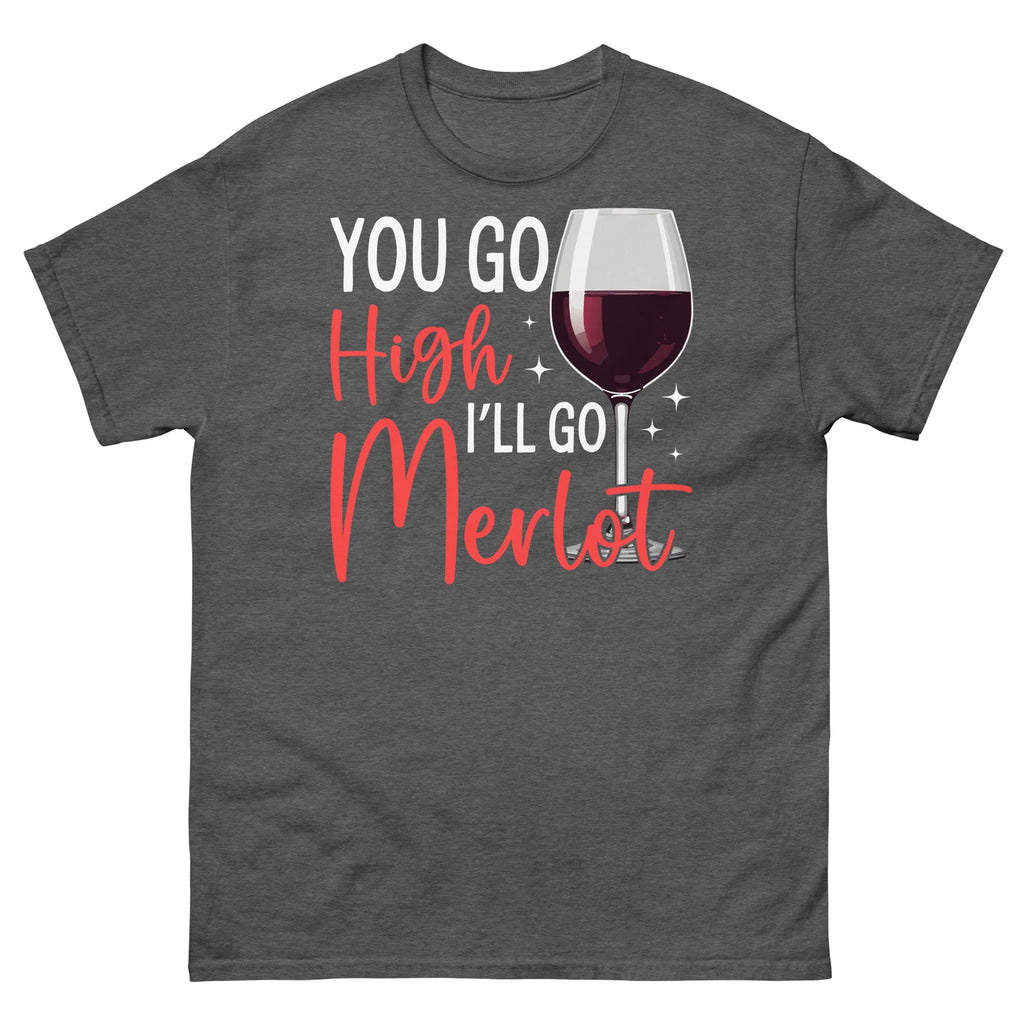 You Go High I’ll Go Merlot Wine Tasting Alcoholic Beverage Unisex Classic Tee
