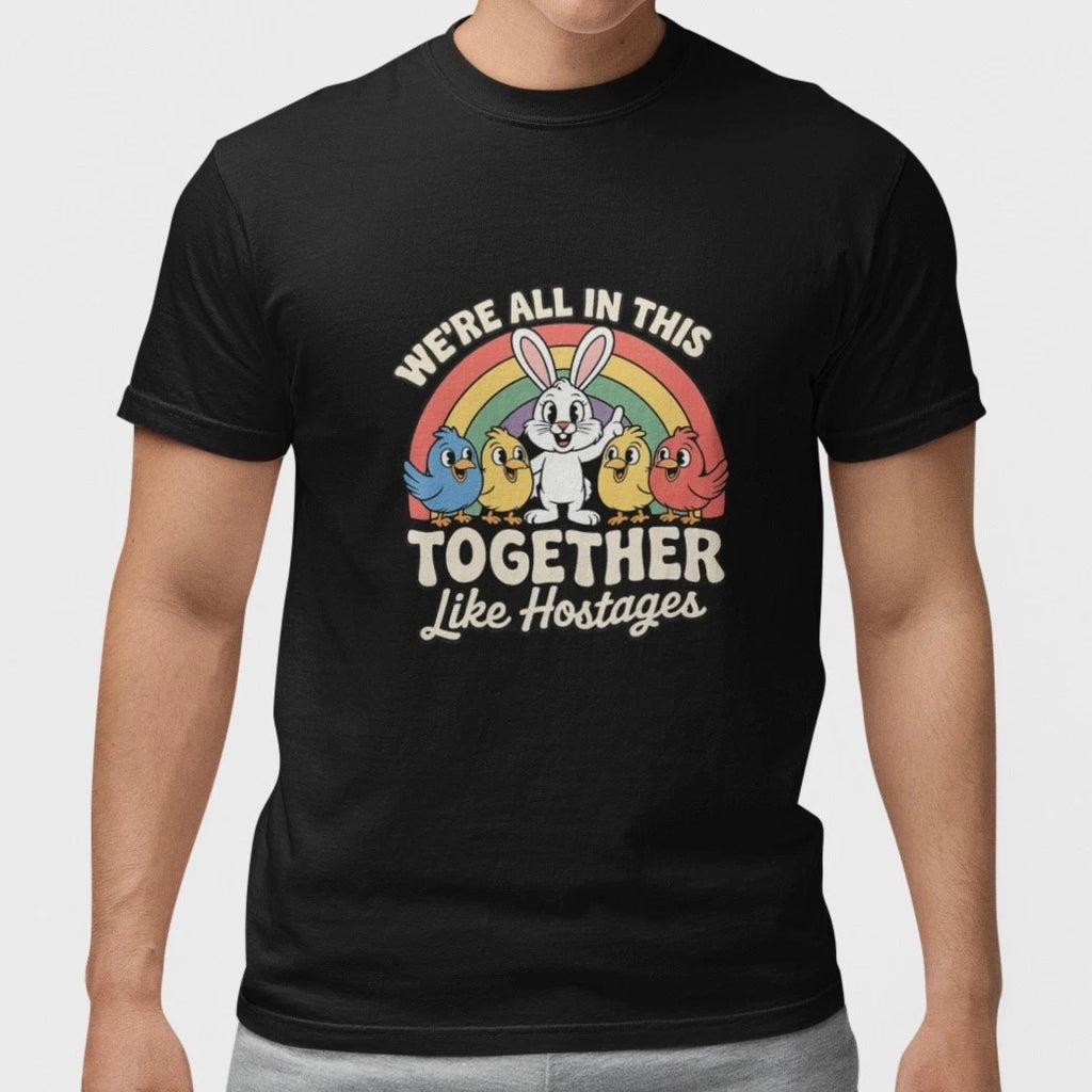 We’re All In This Together Like Hostages Funny Graphic T Shirt Humor Tee
