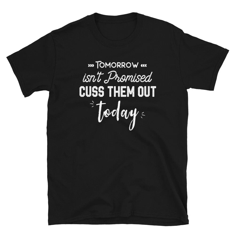 Tomorrow Isn't Promised Them Out Today Funny Sarcastic T-Shirt