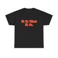 It is what it is. t shirt