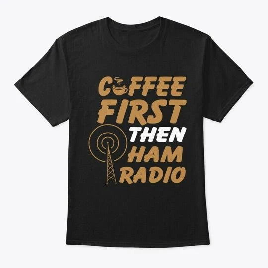 Coffee First Then Ham Radio Tee T-Shirt Made in the USA Size S to 5XL