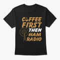 Coffee First Then Ham Radio Tee T-Shirt Made in the USA Size S to 5XL