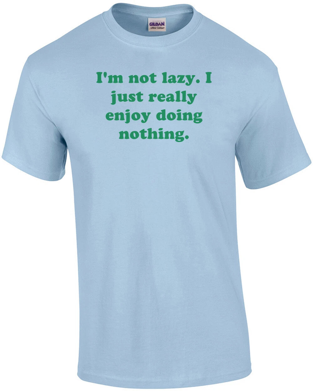 I'm not lazy. I just really enjoy doing nothing. Shirt