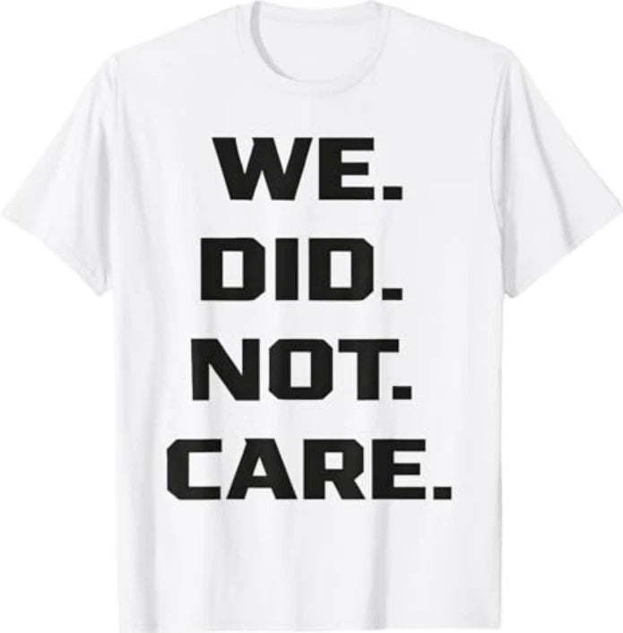 Funny We Did Not Care Quote Bold Sarcastic Attitude Design T-Shirt