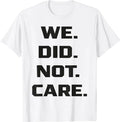 Funny We Did Not Care Quote Bold Sarcastic Attitude Design T-Shirt