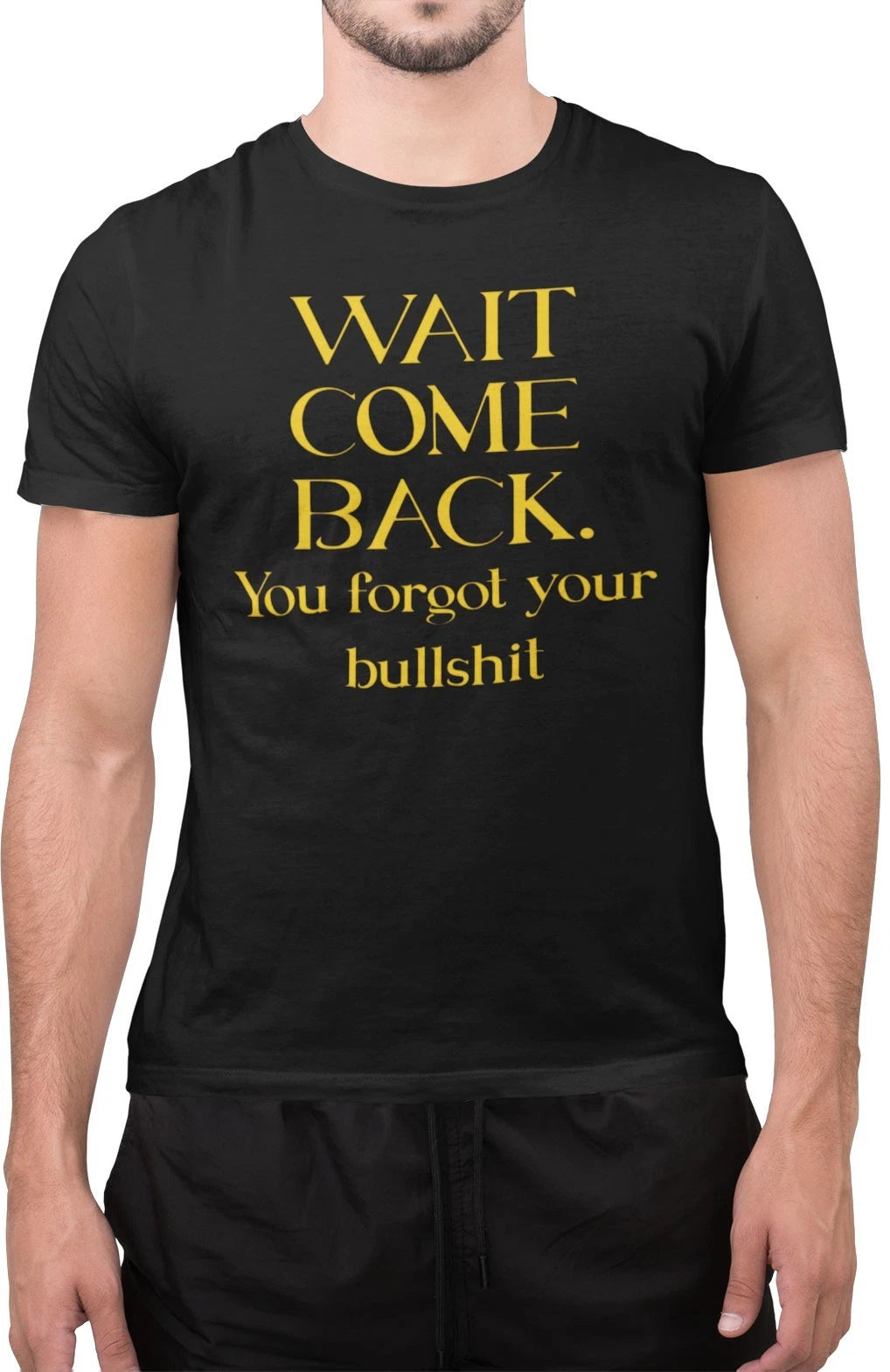 Wait Come Back You Forget Your Bullshit Sarcastic Quote for Unisex T-Shirt