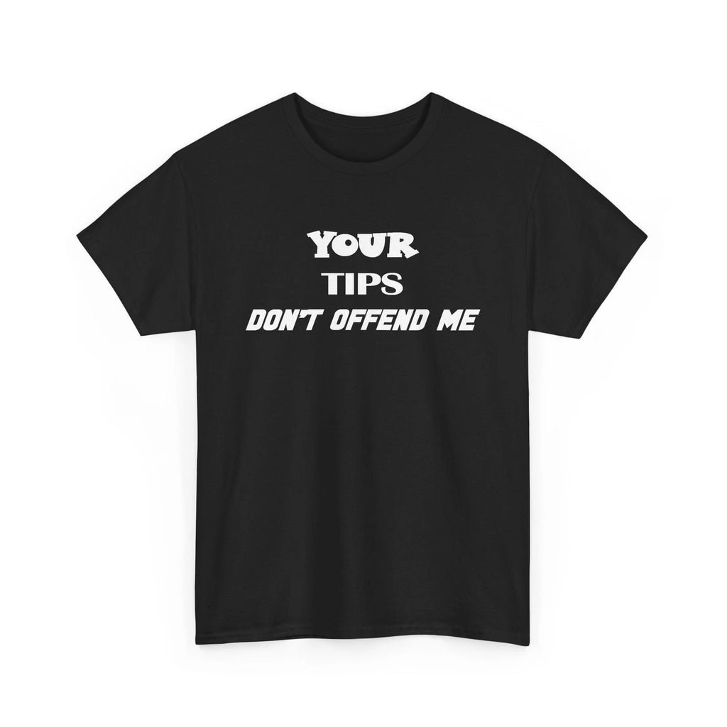 Funny Your Tips Don't Offend Me Tee, Sarcastic Gift, Unisex Shirt, Cotton