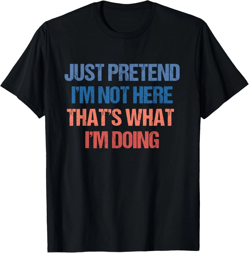 Just Pretend I'm Not Here That's What I'm Doing - Introvert T-Shirt