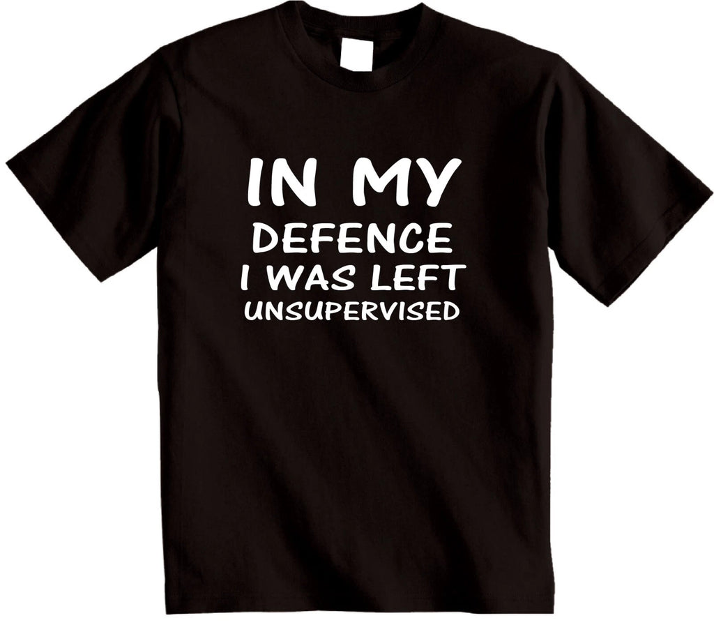 IN MY DEFENCE I was left unsupervised funny novelty gift T-shirt humour t shirt