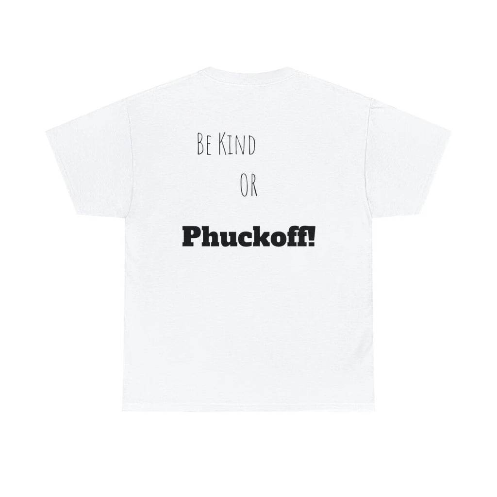 Be Kind Or Phuckoff! Funny sarcastic T Shirt Unisex Heavy Cotton Tee