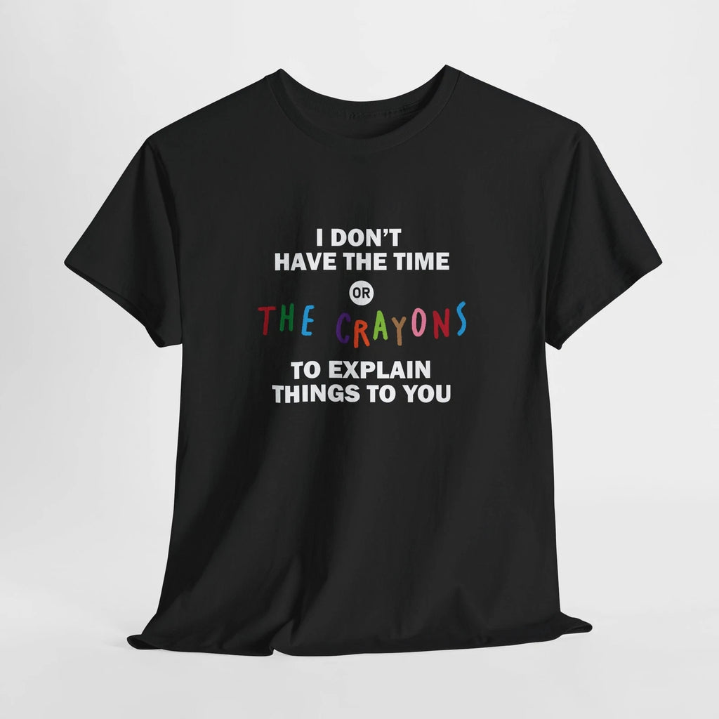 Sarcastic I Don't Have Time Or Crayons to Explain Tee, 5 Colors Unisex T-Shirt