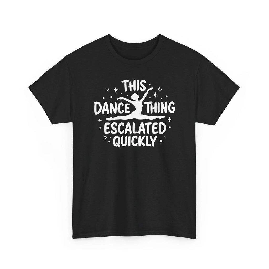 This Dance Thing Escalated Quickly Shirt Funny Dance Shirt Sarcastic Quote Party