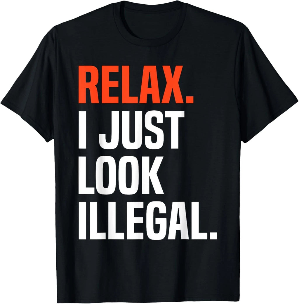 Relax, I Just Look Illegal T-Shirt funny sarcastic Tee T-Shirt