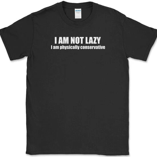 I am Not Lazy I am Physically Conservative T-Shirt Funny Sarcastic Humor Tee