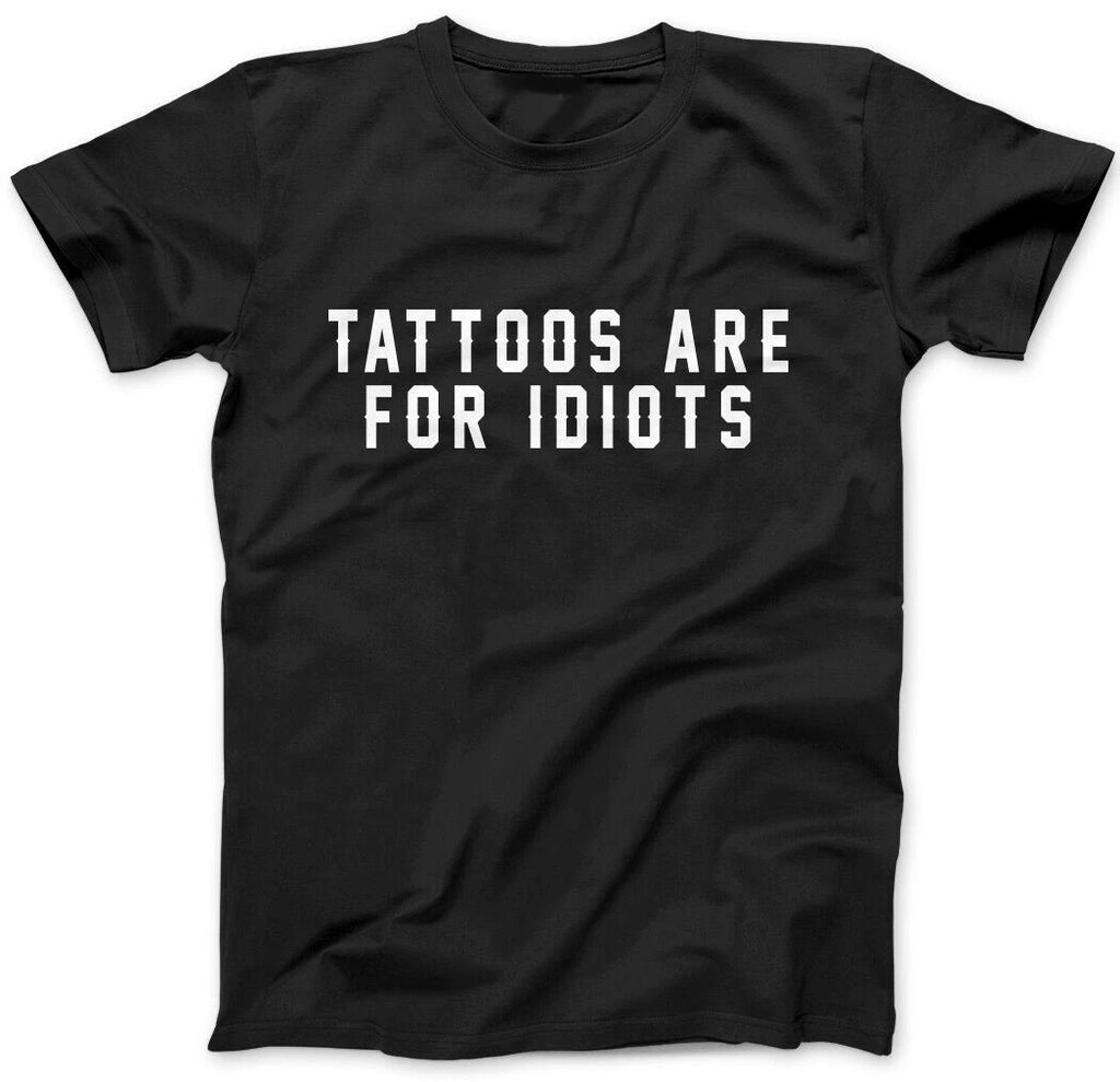 TATTOOS ARE FOR IDIOTS - FUNNY SLOGAN  Mens  T-Shirt