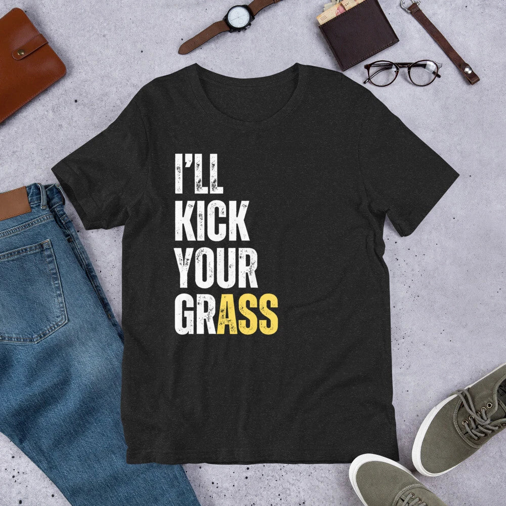 I'll Kick Your Grass Funny Sarcastic Witty Humor Saying t-shirt