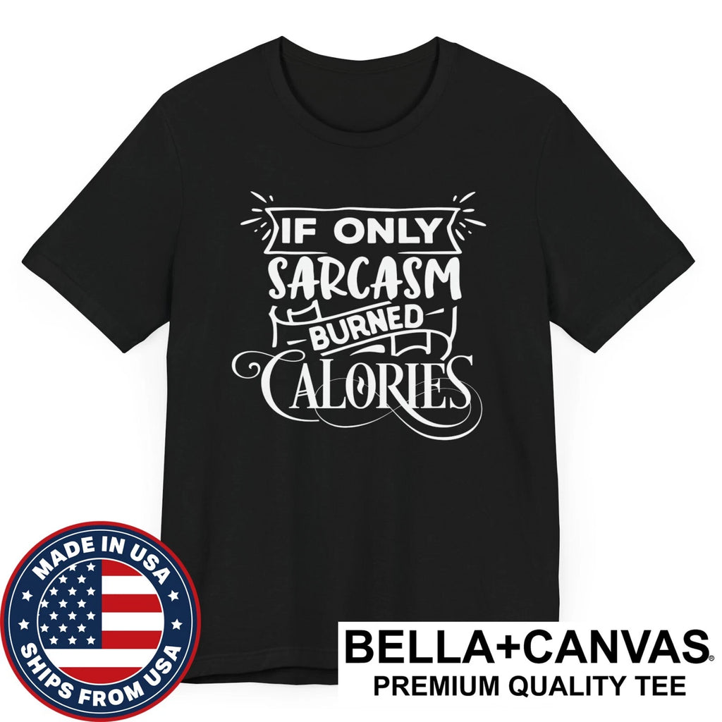 If Only Sarcasm Burned Calories Funny Sarcastic T-Shirt