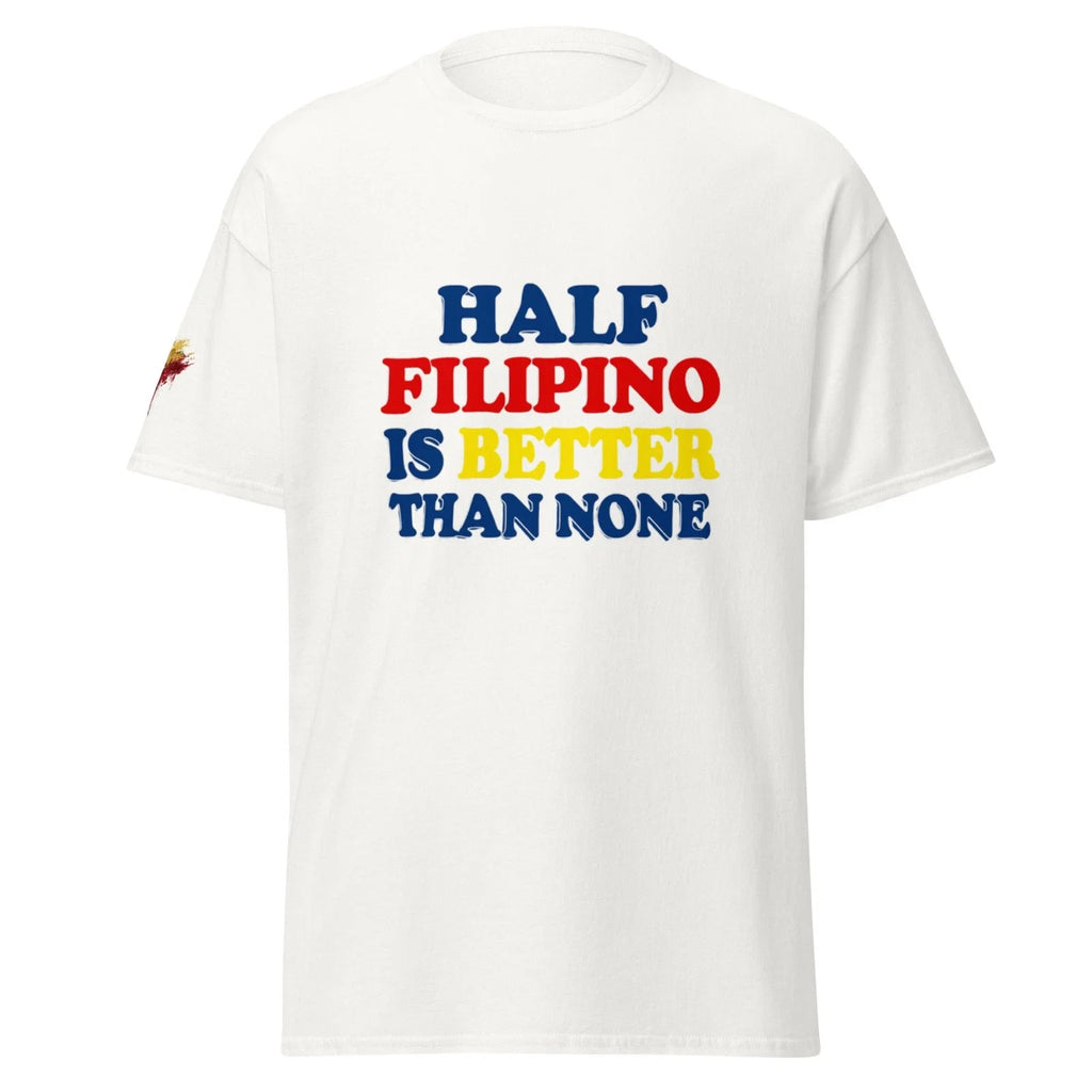 Half Filipino Is Better Than None classic tee