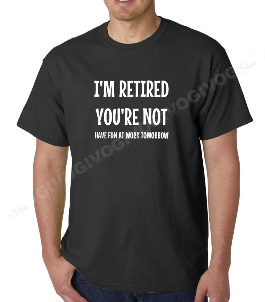 I'm Retired You're Not Have Fun At Work Tomorrow T Shirt Funny Retirement Tee