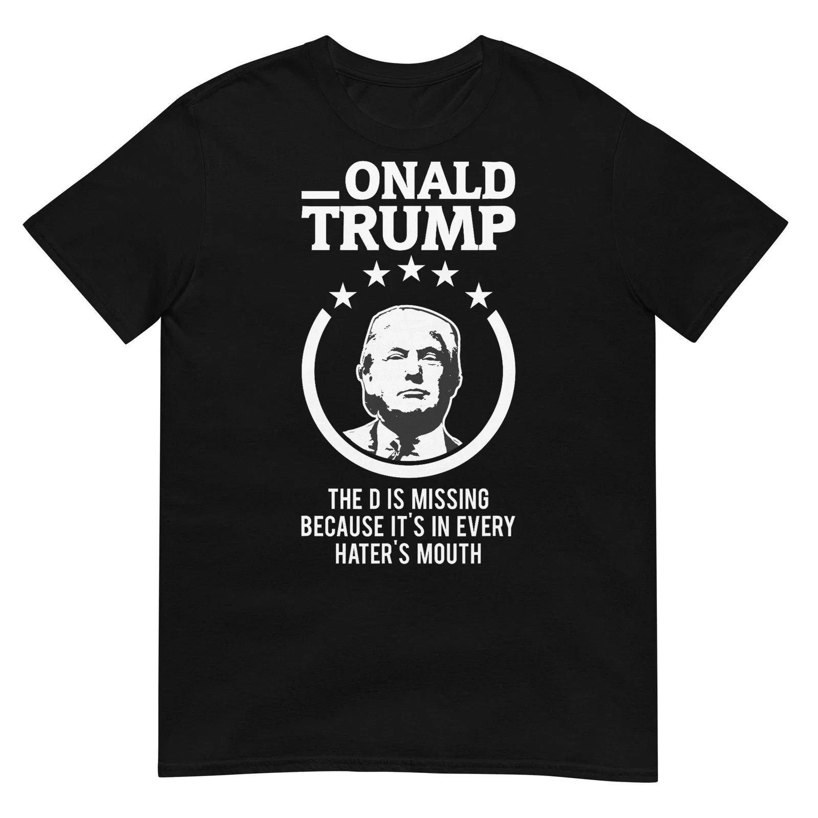 Onald Trump - The D Is Missing It's In Every Hater's Mouth T-Shirt