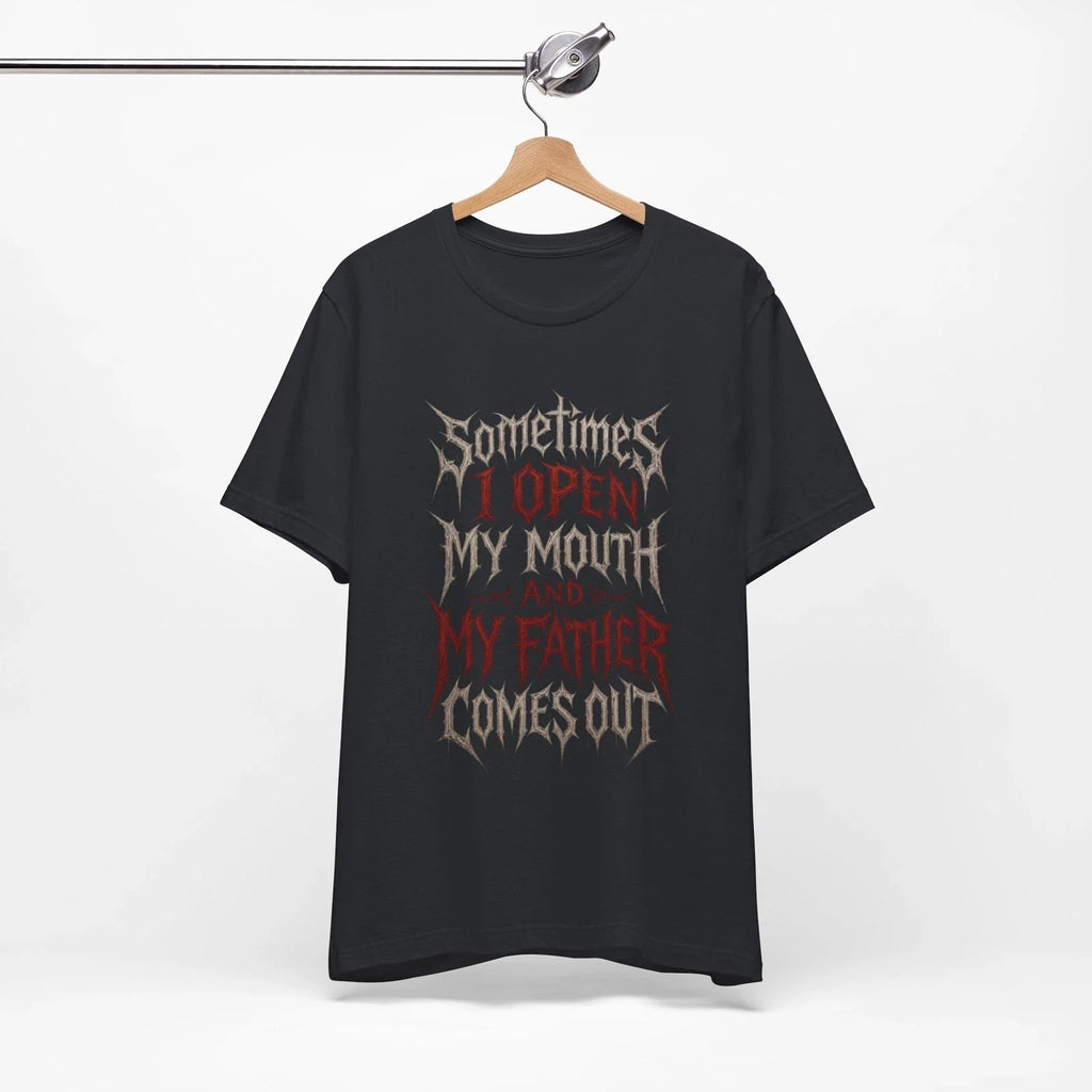 Sometimes I Open My Mouth My Father Comes Out T-Shirt | Gothic Quote